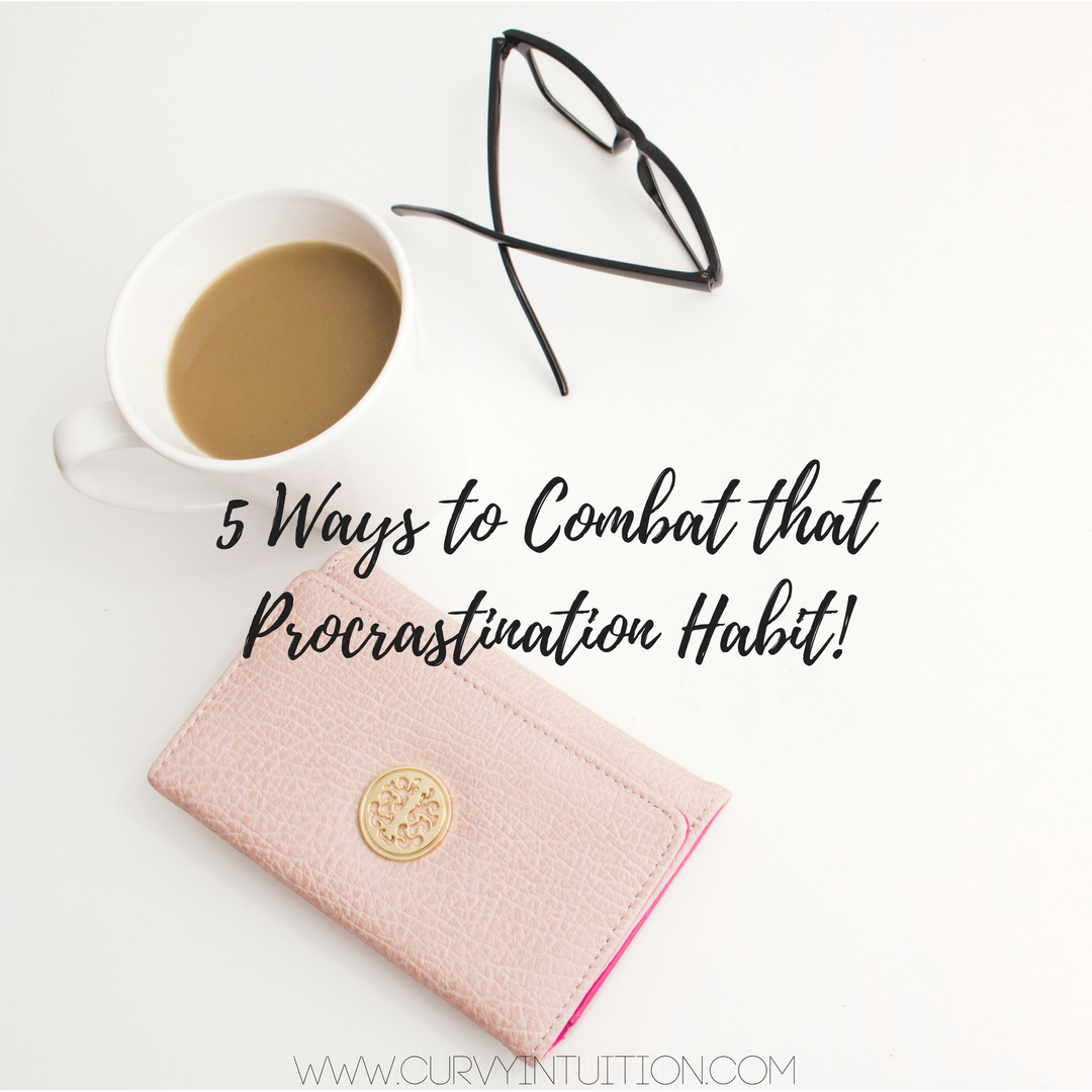 5 Ways To Combat That Procrastination HABIT! - Curvy Intuition